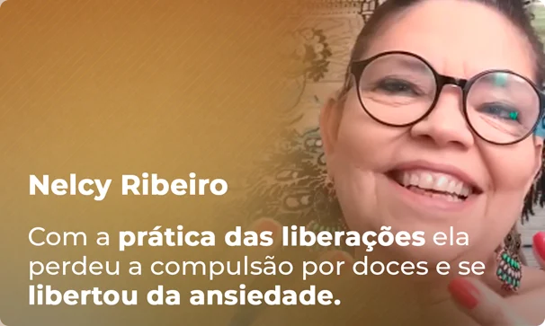 Nelcy Ribeiro — Com a prática das liberações ela perdeu a compulsão por doces e se libertou da ansiedade.